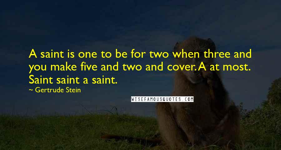 Gertrude Stein Quotes: A saint is one to be for two when three and you make five and two and cover. A at most. Saint saint a saint.