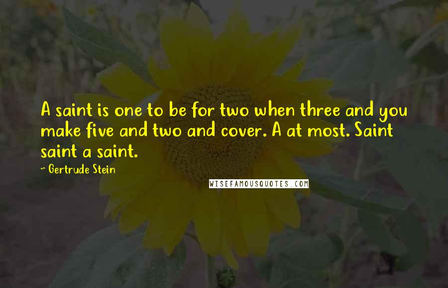 Gertrude Stein Quotes: A saint is one to be for two when three and you make five and two and cover. A at most. Saint saint a saint.