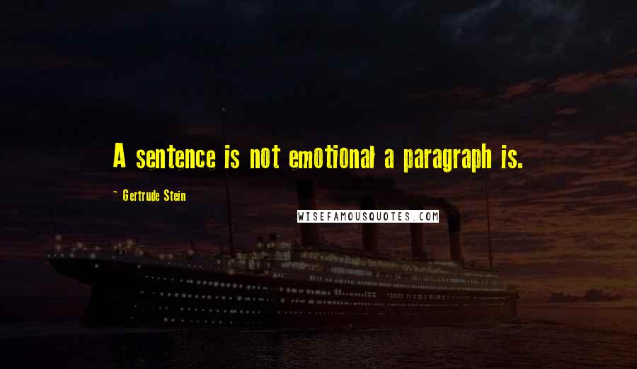 Gertrude Stein Quotes: A sentence is not emotional a paragraph is.