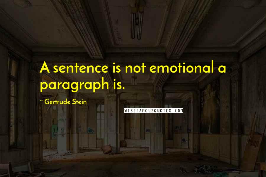 Gertrude Stein Quotes: A sentence is not emotional a paragraph is.