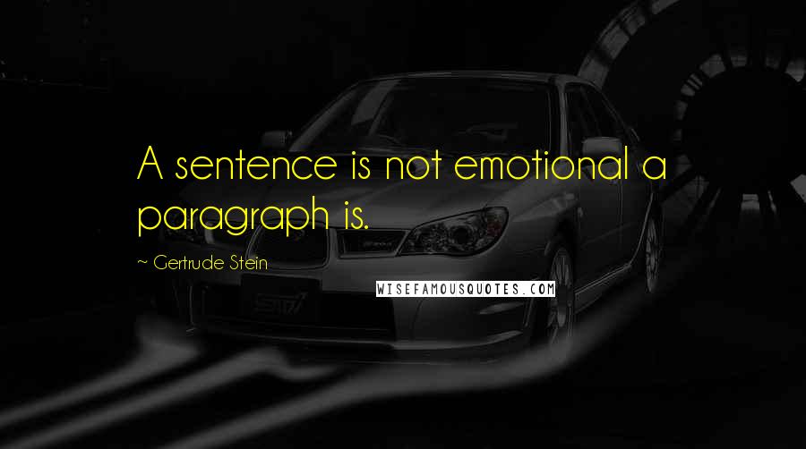 Gertrude Stein Quotes: A sentence is not emotional a paragraph is.