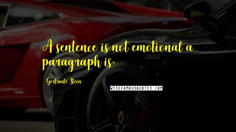 Gertrude Stein Quotes: A sentence is not emotional a paragraph is.