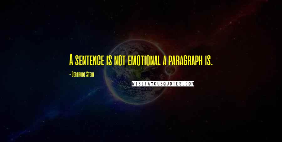 Gertrude Stein Quotes: A sentence is not emotional a paragraph is.