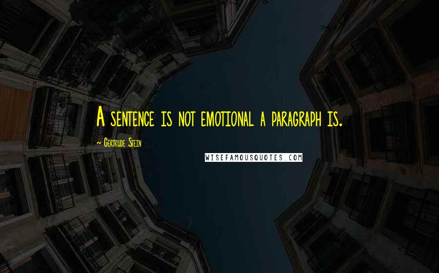 Gertrude Stein Quotes: A sentence is not emotional a paragraph is.