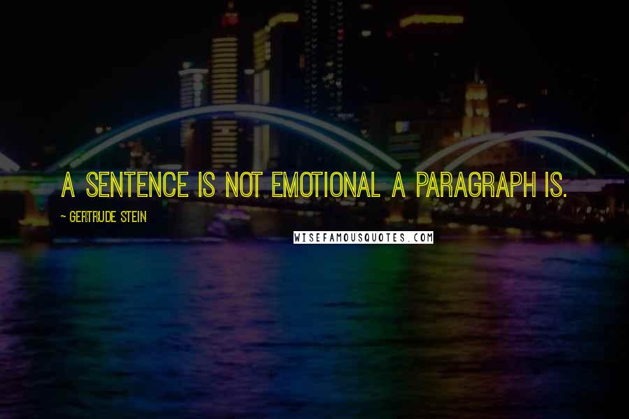Gertrude Stein Quotes: A sentence is not emotional a paragraph is.