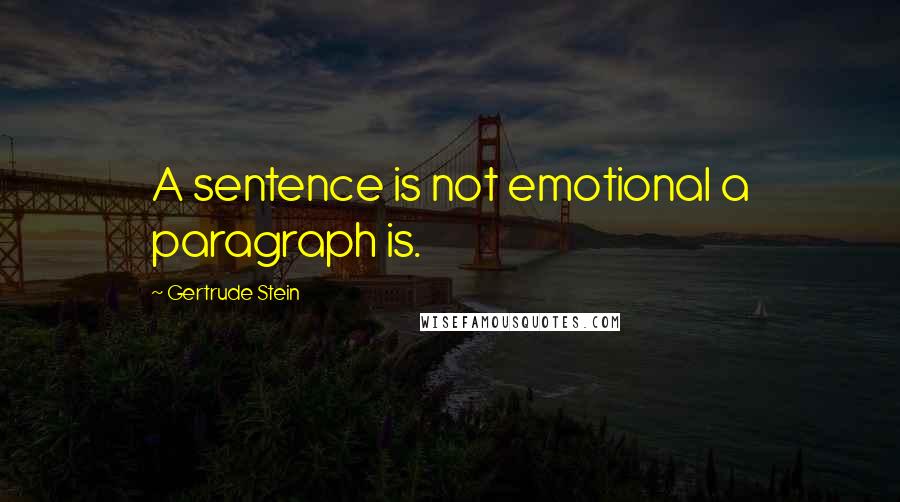 Gertrude Stein Quotes: A sentence is not emotional a paragraph is.