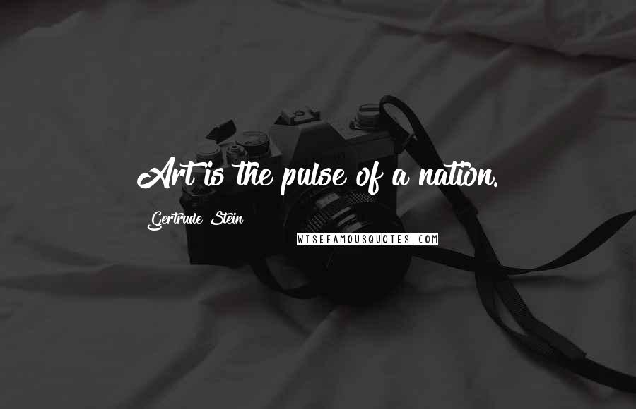Gertrude Stein Quotes: Art is the pulse of a nation.