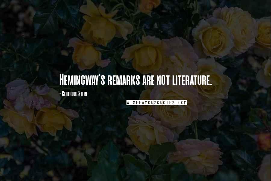 Gertrude Stein Quotes: Hemingway's remarks are not literature.