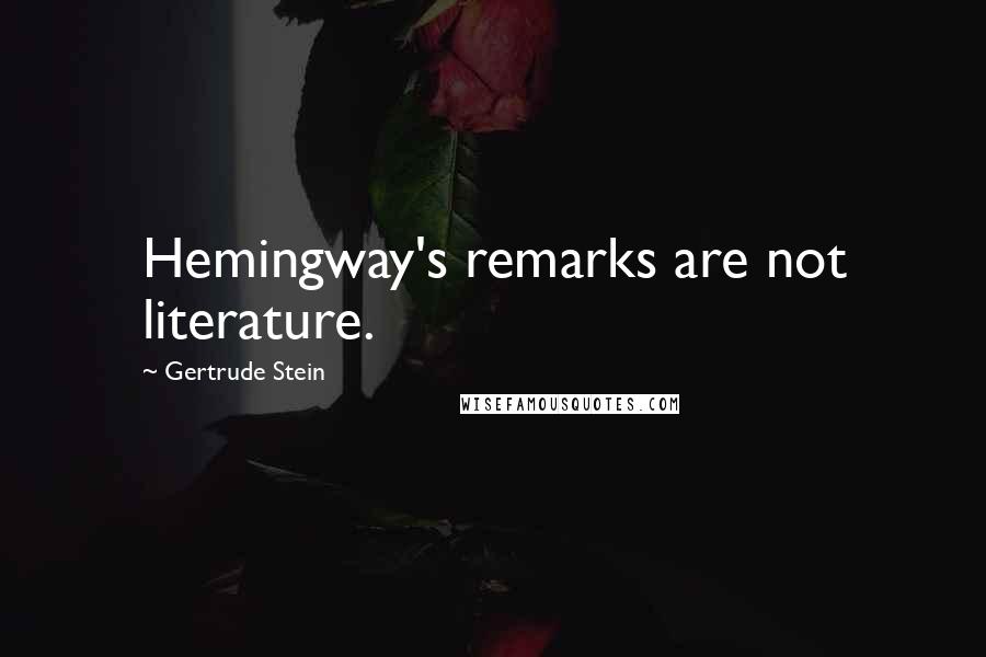 Gertrude Stein Quotes: Hemingway's remarks are not literature.