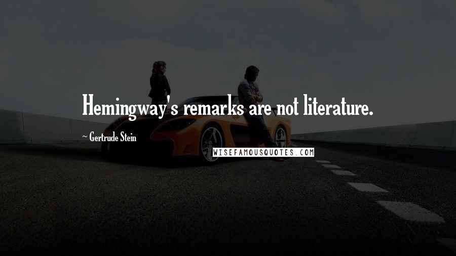 Gertrude Stein Quotes: Hemingway's remarks are not literature.