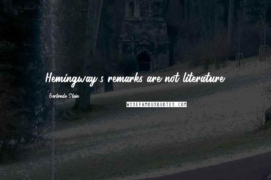 Gertrude Stein Quotes: Hemingway's remarks are not literature.