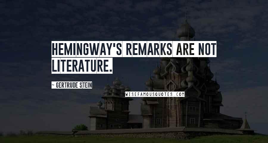 Gertrude Stein Quotes: Hemingway's remarks are not literature.