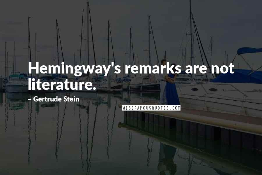 Gertrude Stein Quotes: Hemingway's remarks are not literature.