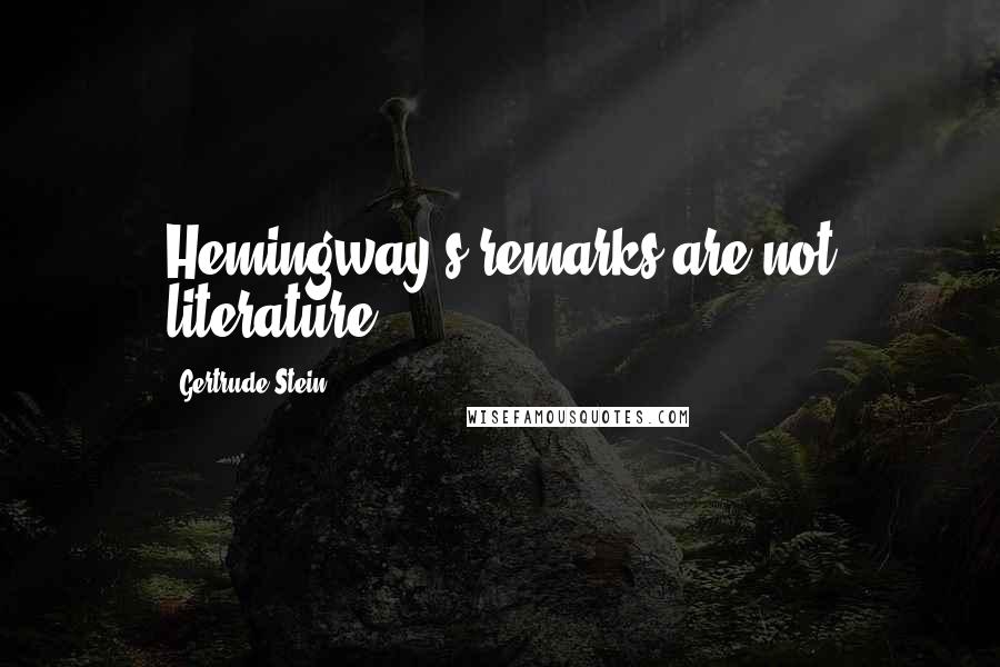 Gertrude Stein Quotes: Hemingway's remarks are not literature.