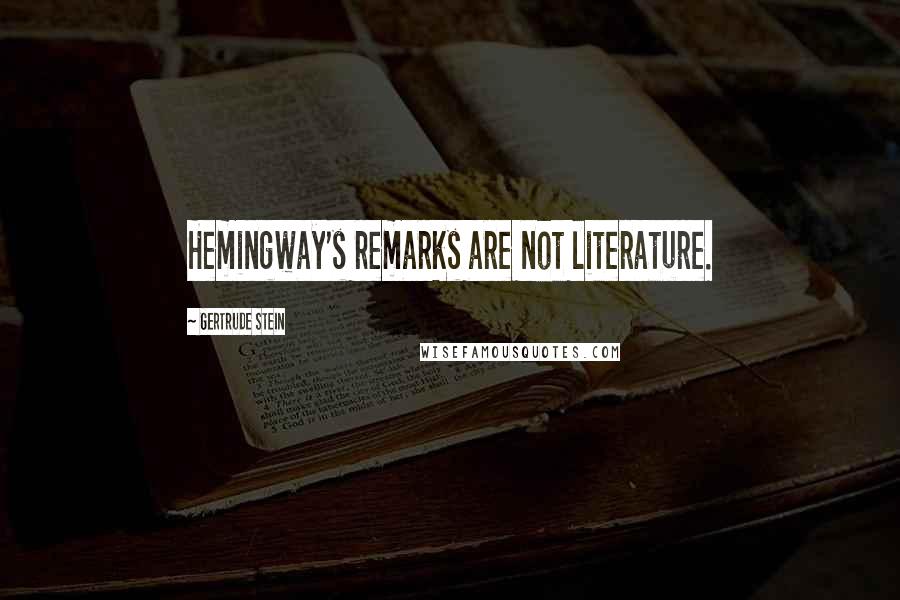 Gertrude Stein Quotes: Hemingway's remarks are not literature.