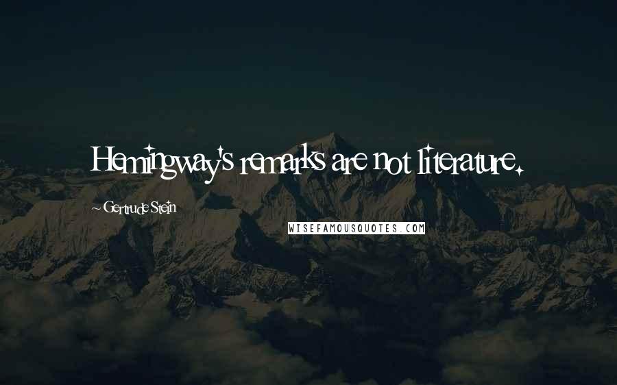 Gertrude Stein Quotes: Hemingway's remarks are not literature.
