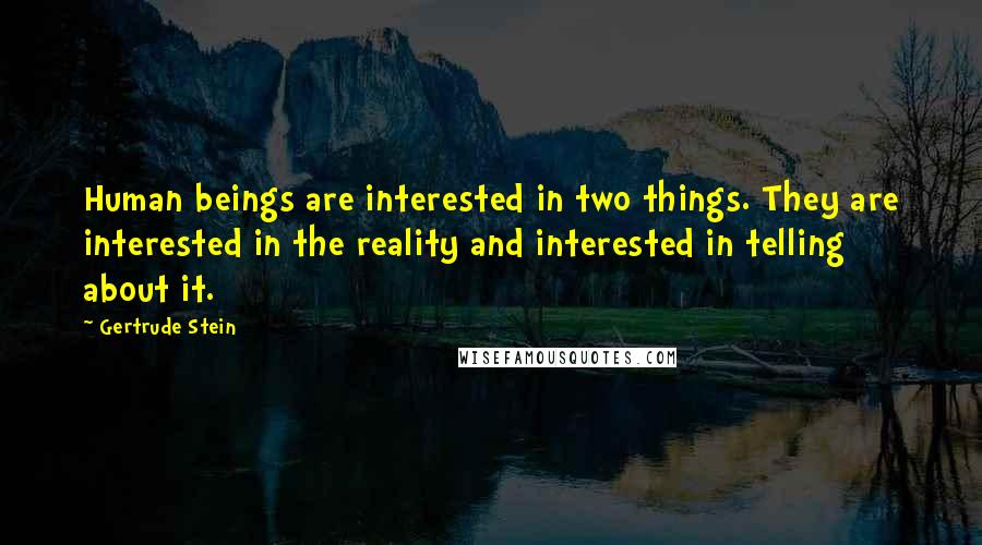 Gertrude Stein Quotes: Human beings are interested in two things. They are interested in the reality and interested in telling about it.