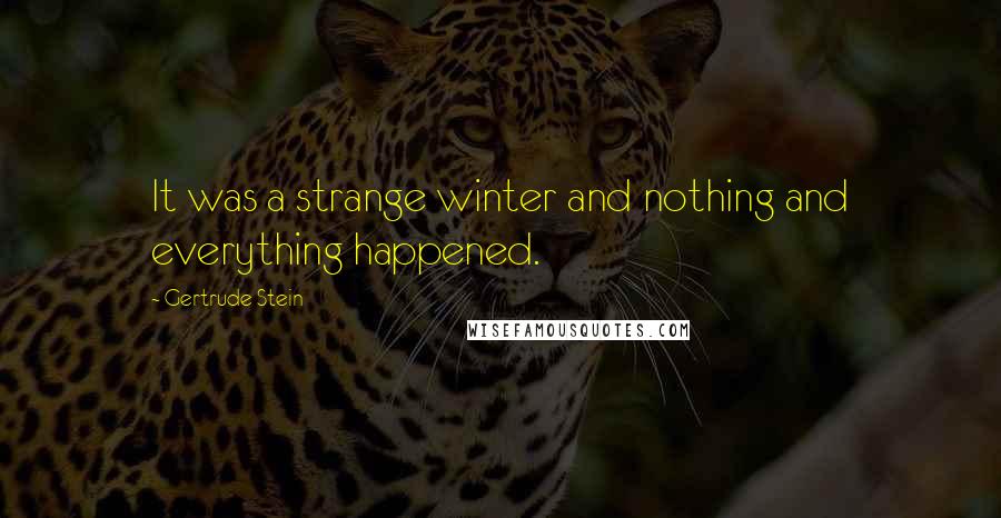 Gertrude Stein Quotes: It was a strange winter and nothing and everything happened.