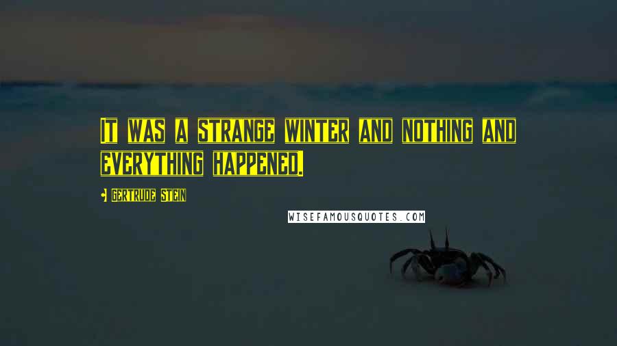 Gertrude Stein Quotes: It was a strange winter and nothing and everything happened.