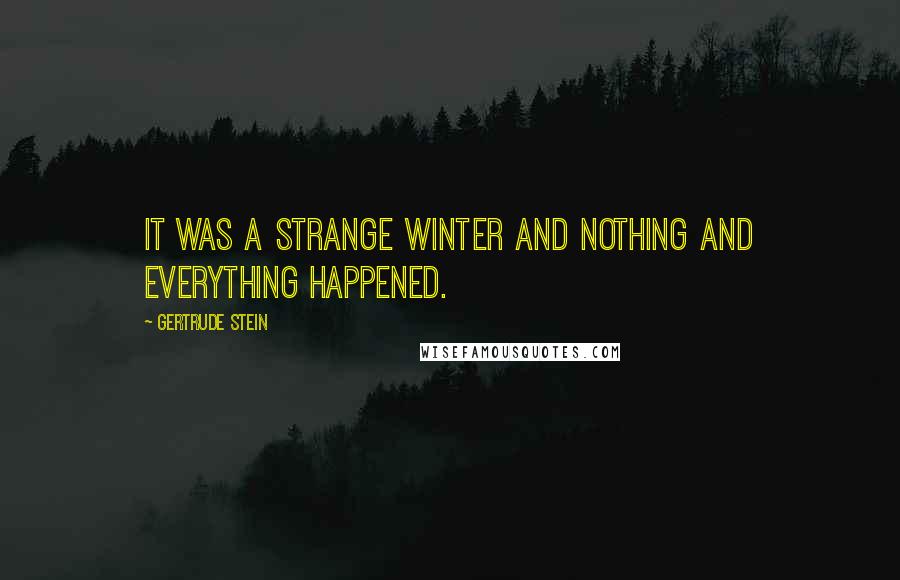 Gertrude Stein Quotes: It was a strange winter and nothing and everything happened.