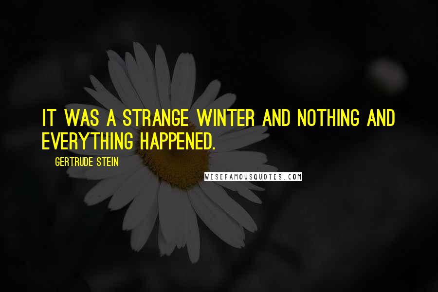 Gertrude Stein Quotes: It was a strange winter and nothing and everything happened.