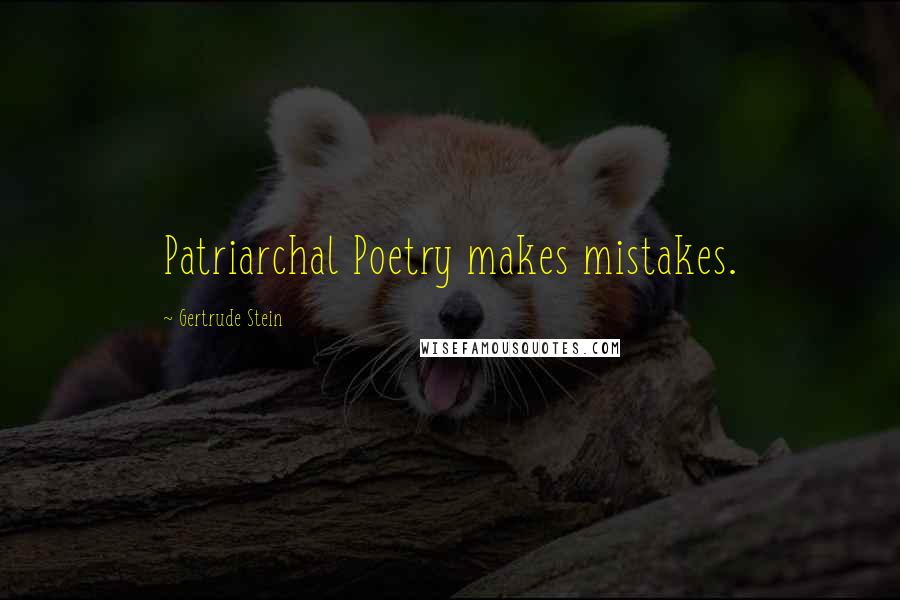 Gertrude Stein Quotes: Patriarchal Poetry makes mistakes.