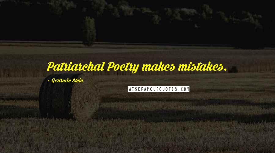 Gertrude Stein Quotes: Patriarchal Poetry makes mistakes.