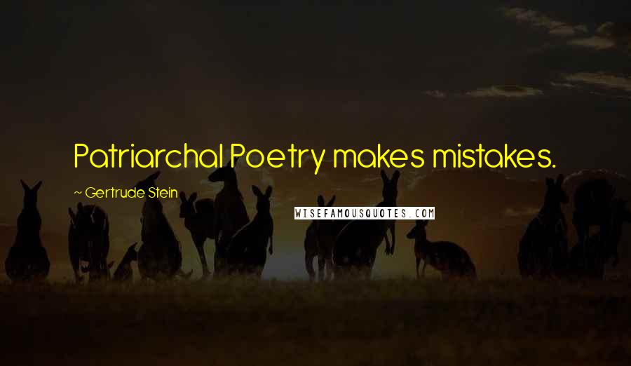 Gertrude Stein Quotes: Patriarchal Poetry makes mistakes.