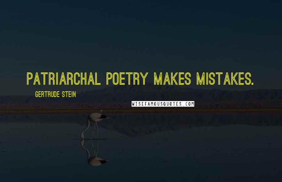 Gertrude Stein Quotes: Patriarchal Poetry makes mistakes.