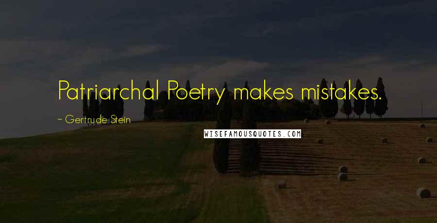 Gertrude Stein Quotes: Patriarchal Poetry makes mistakes.