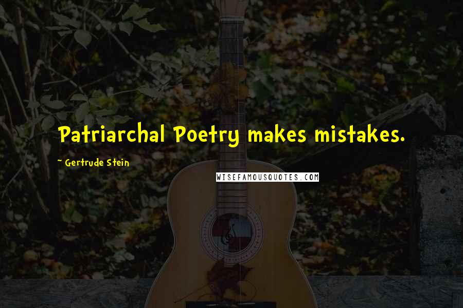 Gertrude Stein Quotes: Patriarchal Poetry makes mistakes.