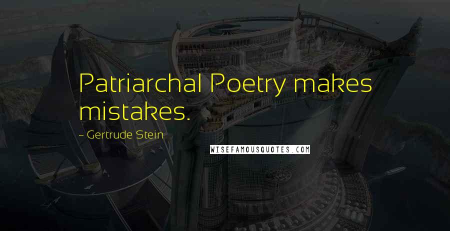 Gertrude Stein Quotes: Patriarchal Poetry makes mistakes.