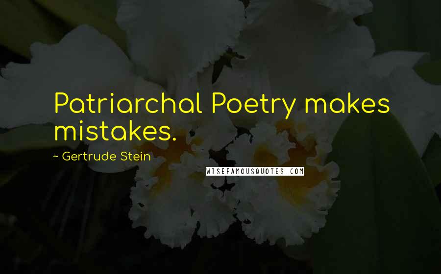 Gertrude Stein Quotes: Patriarchal Poetry makes mistakes.