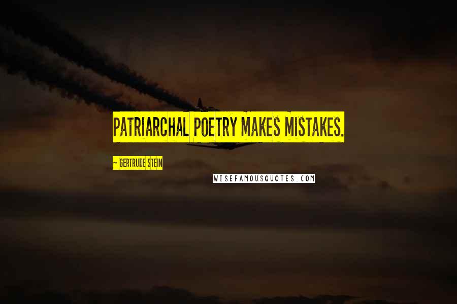 Gertrude Stein Quotes: Patriarchal Poetry makes mistakes.