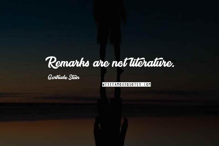Gertrude Stein Quotes: Remarks are not literature.