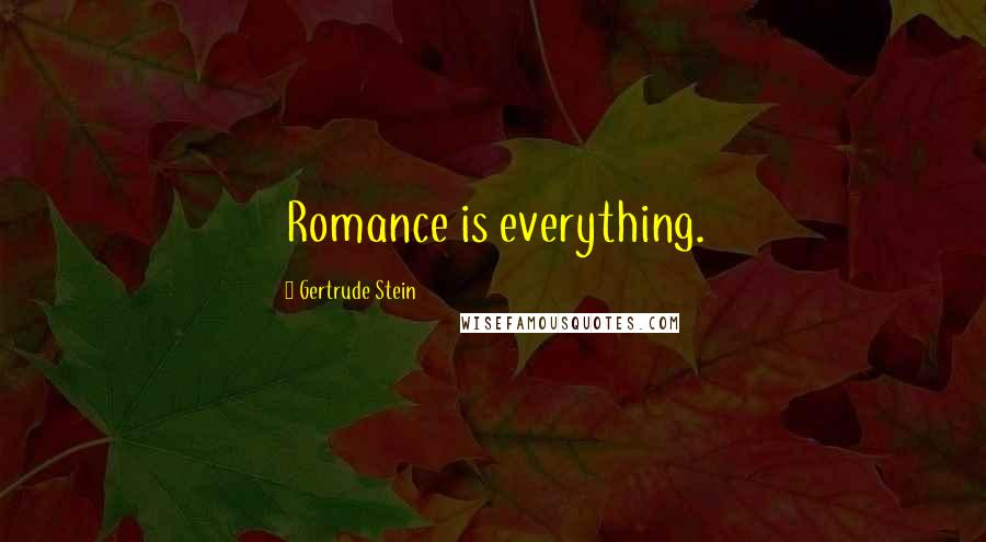 Gertrude Stein Quotes: Romance is everything.