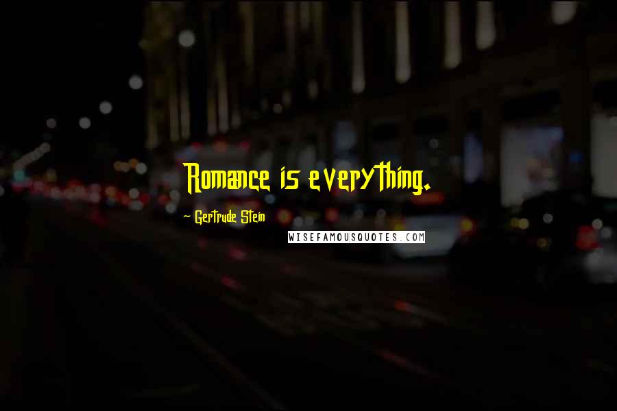 Gertrude Stein Quotes: Romance is everything.