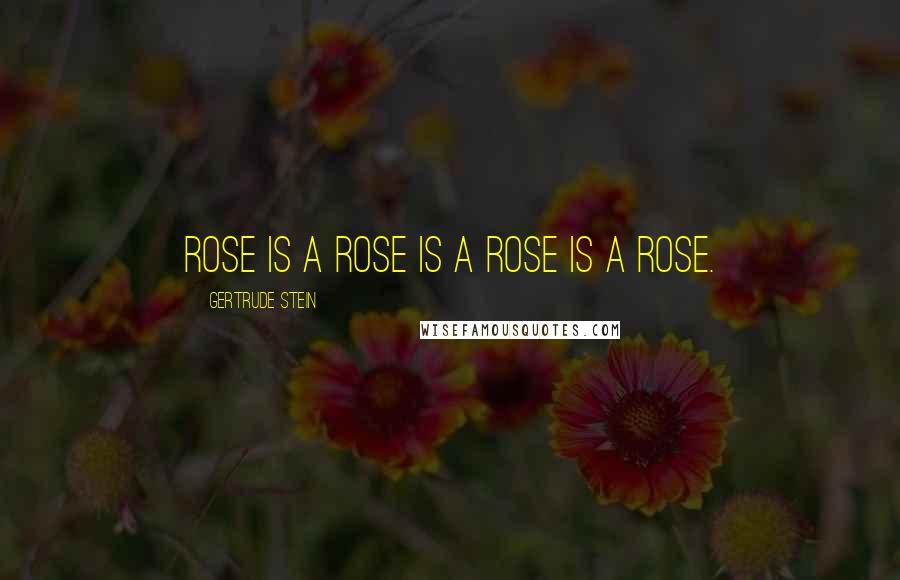 Gertrude Stein Quotes: Rose is a rose is a rose is a rose.