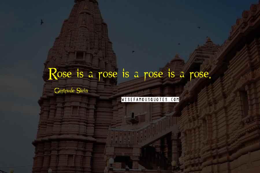 Gertrude Stein Quotes: Rose is a rose is a rose is a rose.