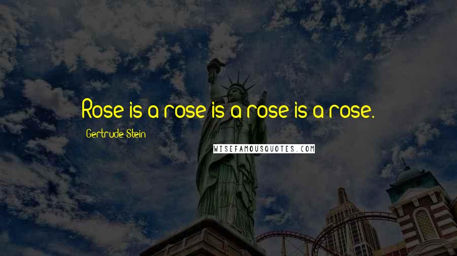 Gertrude Stein Quotes: Rose is a rose is a rose is a rose.