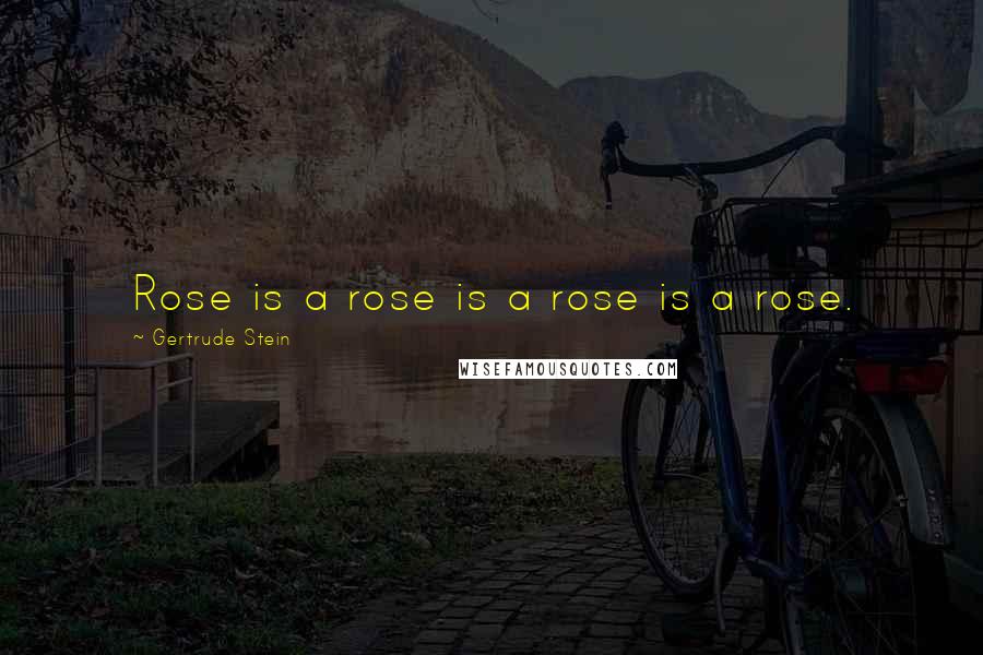 Gertrude Stein Quotes: Rose is a rose is a rose is a rose.