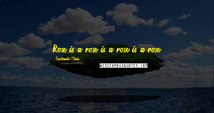Gertrude Stein Quotes: Rose is a rose is a rose is a rose.