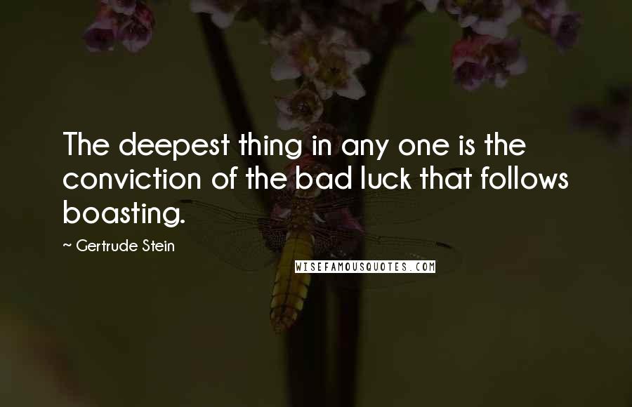 Gertrude Stein Quotes: The deepest thing in any one is the conviction of the bad luck that follows boasting.