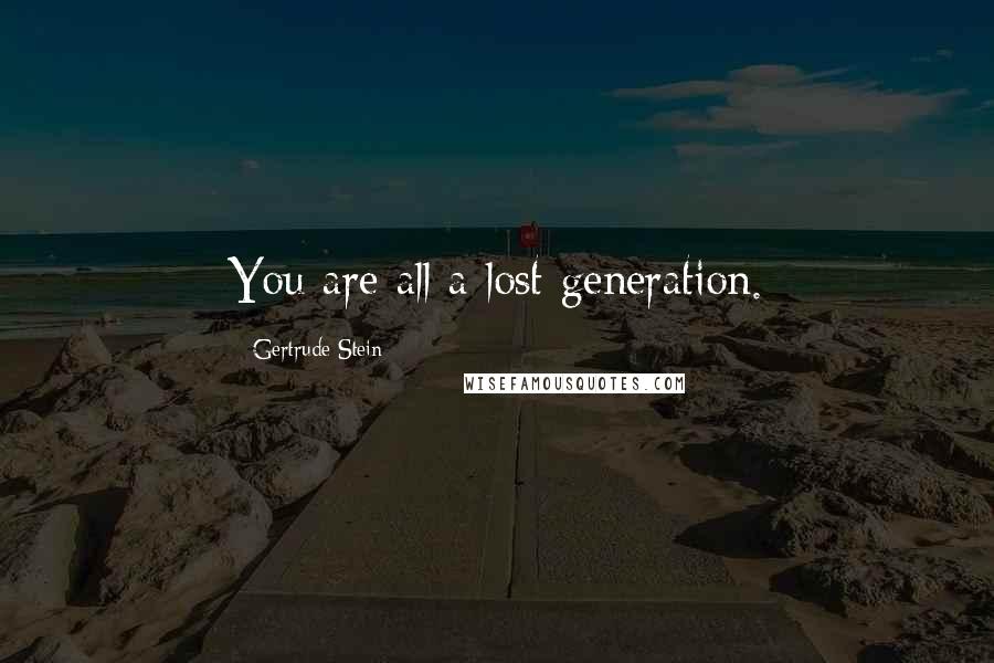 Gertrude Stein Quotes: You are all a lost generation.