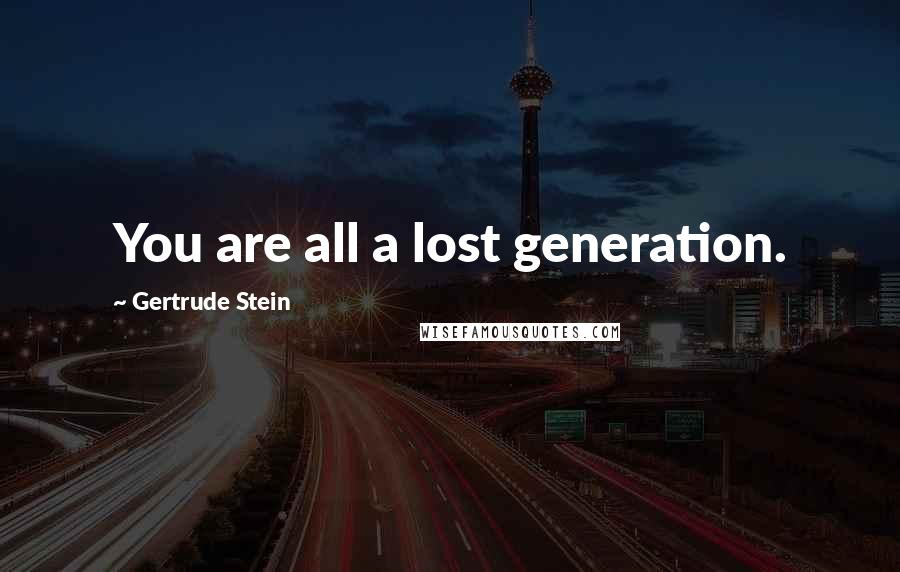 Gertrude Stein Quotes: You are all a lost generation.