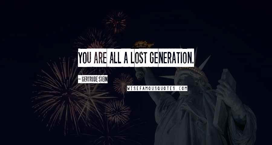 Gertrude Stein Quotes: You are all a lost generation.