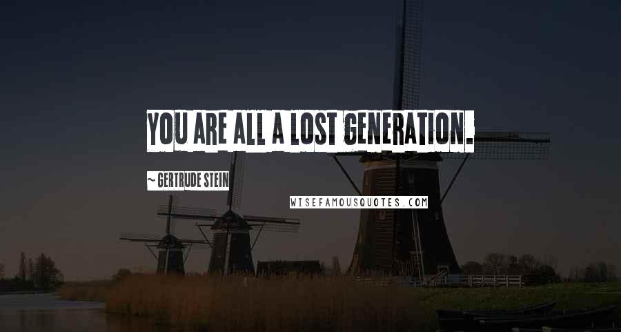 Gertrude Stein Quotes: You are all a lost generation.