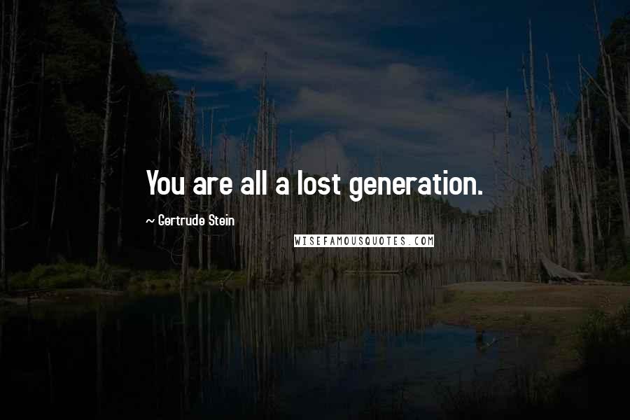 Gertrude Stein Quotes: You are all a lost generation.