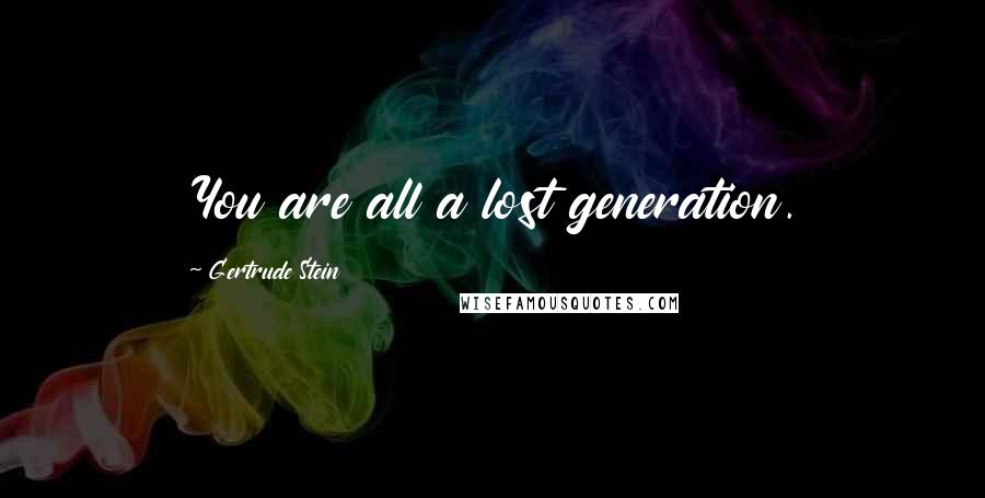 Gertrude Stein Quotes: You are all a lost generation.