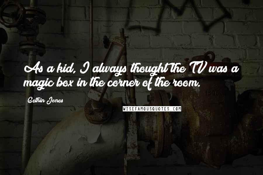 Gethin Jones Quotes: As a kid, I always thought the TV was a magic box in the corner of the room.